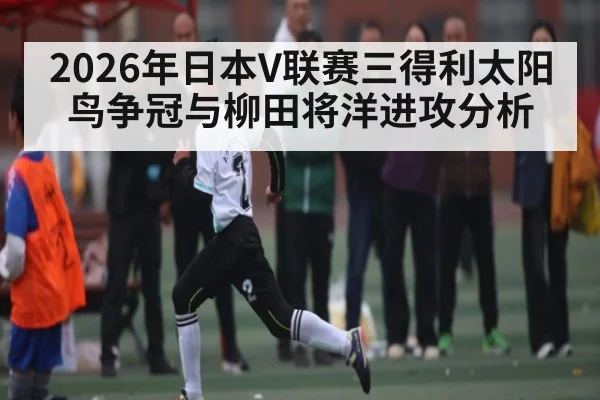 2026年日本V联赛三得利太阳鸟争冠与柳田将洋进攻分析