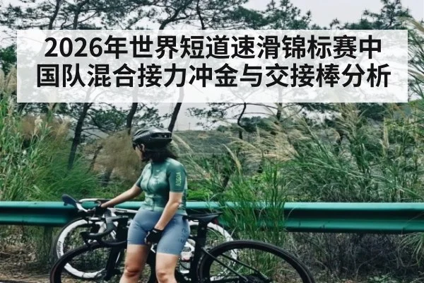 2026年世界短道速滑锦标赛中国队混合接力冲金与交接棒分析